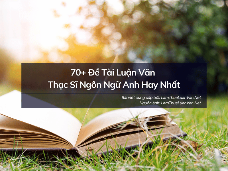 Gợi Ý 70+ Đề Tài Luận Văn Thạc Sĩ Ngôn Ngữ Anh Hay Nhất